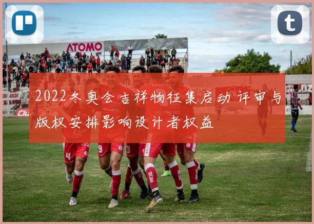 2022冬奥会吉祥物征集启动 评审与版权安排影响设计者权益